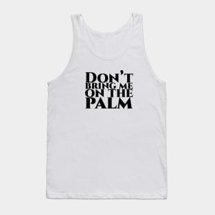 Don’t bring me on the palm Tank Top